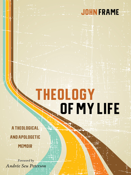 Title details for Theology of My Life by John Frame - Available